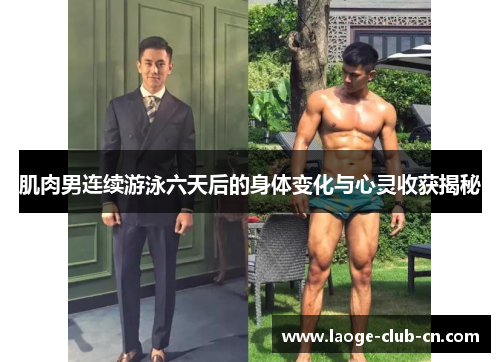 肌肉男连续游泳六天后的身体变化与心灵收获揭秘