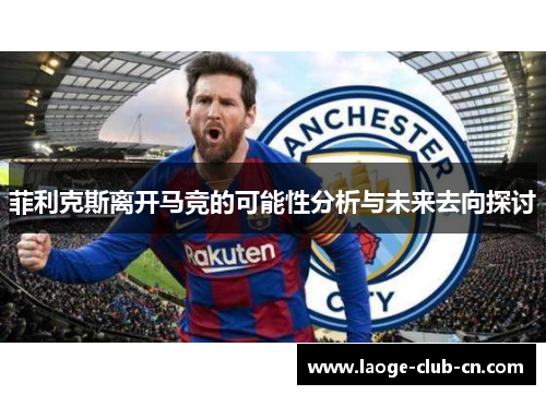 菲利克斯离开马竞的可能性分析与未来去向探讨 菲利克斯离开马竞的可能性分析与未来去向探讨