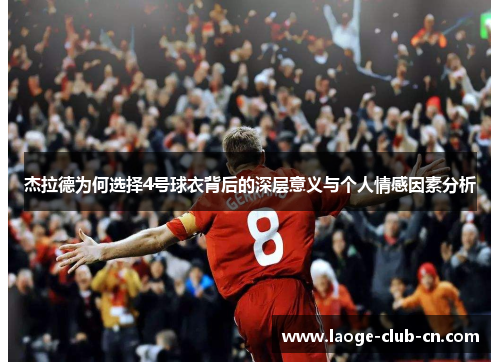 杰拉德为何选择4号球衣背后的深层意义与个人情感因素分析 杰拉德为何选择4号球衣背后的深层意义与个人情感因素分析