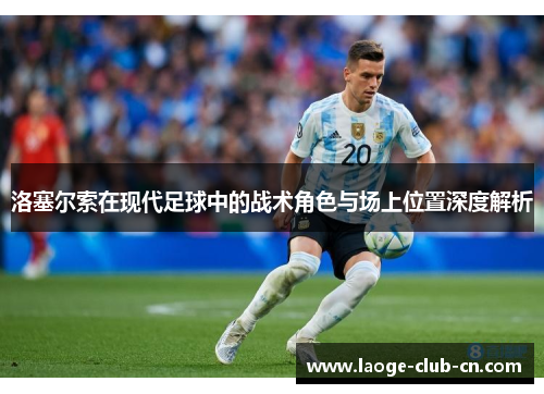 洛塞尔索在现代足球中的战术角色与场上位置深度解析 洛塞尔索在现代足球中的战术角色与场上位置深度解析