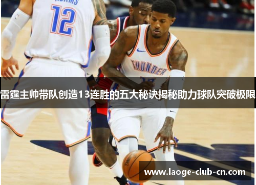 雷霆主帅带队创造13连胜的五大秘诀揭秘助力球队突破极限 雷霆主帅带队创造13连胜的五大秘诀揭秘助力球队突破极限