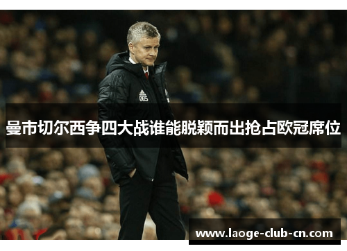 曼市切尔西争四大战谁能脱颖而出抢占欧冠席位 曼市切尔西争四大战谁能脱颖而出抢占欧冠席位