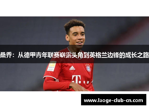 桑乔:从德甲青年联赛崭露头角到英格兰边锋的成长之路 桑乔:从德甲青年联赛崭露头角到英格兰边锋的成长之路