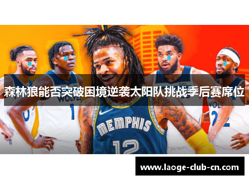 森林狼能否突破困境逆袭太阳队挑战季后赛席位 森林狼能否突破困境逆袭太阳队挑战季后赛席位
