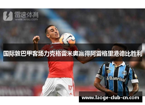国际敦巴甲客场力克格雷米奥赢得阿雷格里港德比胜利