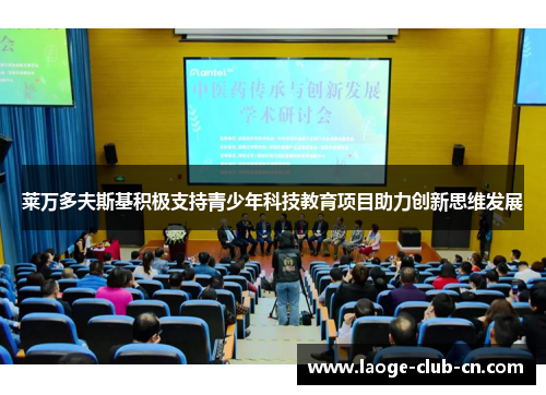 莱万多夫斯基积极支持青少年科技教育项目助力创新思维发展