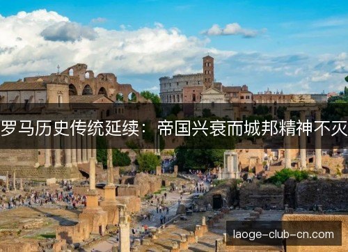 罗马历史传统延续：帝国兴衰而城邦精神不灭