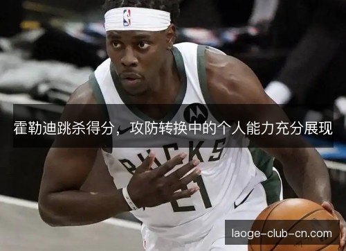 霍勒迪跳杀得分，攻防转换中的个人能力充分展现